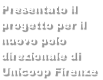 Presentato il progetto per il nuovo polo direzionale di Unicoop Firenze